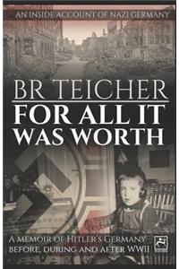 For All It Was Worth: A Memoir of Hitler's Germany - Before, During and After WWII