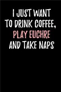 I Just Want to Drink Coffee, Play Euchre and Take Naps: Blank Lined Journal