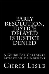 Early Resolution, Justice Delayed is Justice Denied