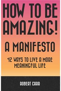 How To Be Amazing! A Manifesto