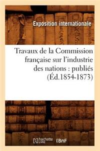 Travaux de la Commission Française Sur l'Industrie Des Nations: Publiés (Éd.1854-1873)