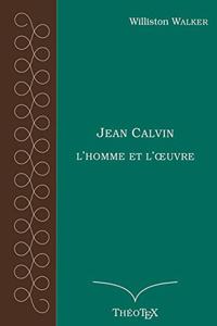 Jean Calvin, l'homme et l'oeuvre