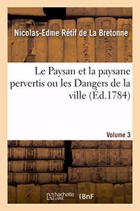 Paysan Et La Paysane Pervertis Ou Les Dangers de la Ville. Volume 3