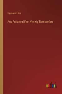 Aus Forst und Flur. Vierzig Tiernovellen