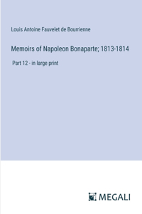 Memoirs of Napoleon Bonaparte; 1813-1814