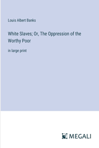 White Slaves; Or, The Oppression of the Worthy Poor
