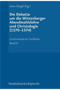 Die Debatte Um Die Wittenberger Abendmahlslehre Und Christologie (1570-1574)