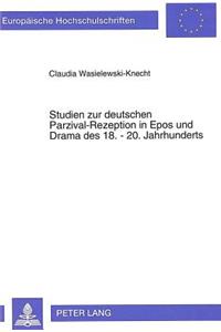 Studien Zur Deutschen Parzival-Rezeption in Epos Und Drama Des 18.-20. Jahrhunderts