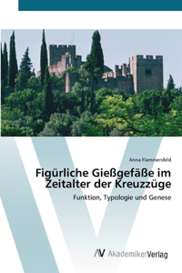 Figürliche Gießgefäße im Zeitalter der Kreuzzüge