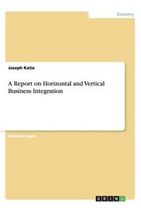 A Report on Horizontal and Vertical Business Integration