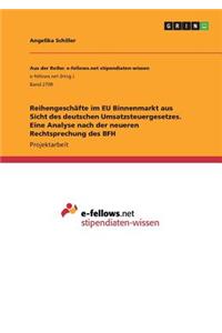 Reihengeschäfte im EU Binnenmarkt aus Sicht des deutschen Umsatzsteuergesetzes. Eine Analyse nach der neueren Rechtsprechung des BFH