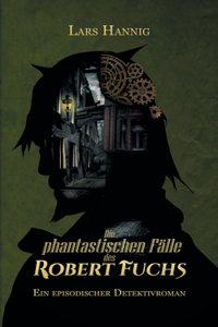 Die phantastischen Fälle des Robert Fuchs