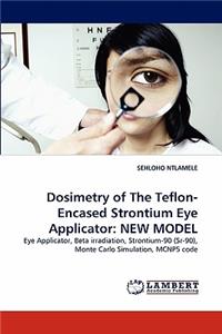 Dosimetry of The Teflon-Encased Strontium Eye Applicator