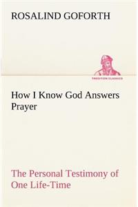 How I Know God Answers Prayer The Personal Testimony of One Life-Time