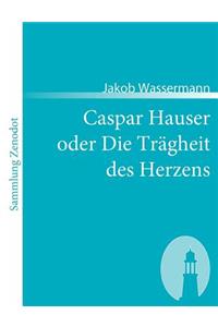 Caspar Hauser oder Die Trägheit des Herzens