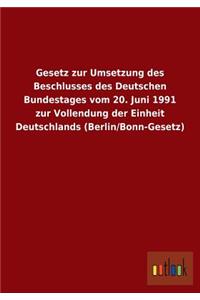 Gesetz Zur Umsetzung Des Beschlusses Des Deutschen Bundestages Vom 20. Juni 1991 Zur Vollendung Der Einheit Deutschlands (Berlin/Bonn-Gesetz)