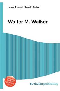 Walter M. Walker