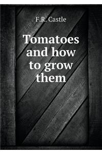 Tomatoes and How to Grow Them
