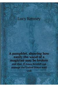 A Pamphlet, Showing How Easily the Wand of a Magician May Be Broken and That, If Amos Kendall Can Manage the United States Mail Well