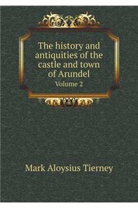 The History and Antiquities of the Castle and Town of Arundel Volume 2