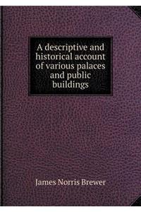 A Descriptive and Historical Account of Various Palaces and Public Buildings