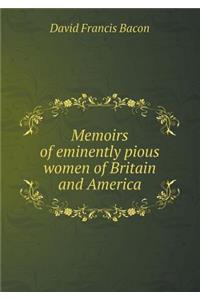 Memoirs of Eminently Pious Women of Britain and America