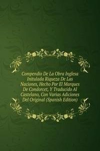 Compendio De La Obra Inglesa Initulada Riqueza De Las Naciones, Hecho Por El Marques De Condorcet, Y Traducido Al Castelano, Con Varias Adiciones Del Original (Spanish Edition)