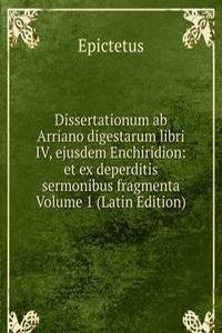 Dissertationum ab Arriano digestarum libri IV, ejusdem Enchiridion: et ex deperditis sermonibus fragmenta Volume 1 (Latin Edition)