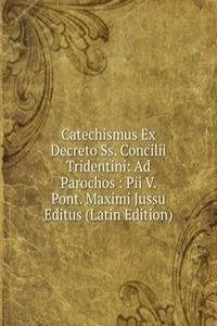 Catechismus Ex Decreto Ss. Concilii Tridentini: Ad Parochos : Pii V. Pont. Maximi Jussu Editus (Latin Edition)