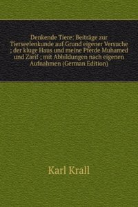 Denkende Tiere: Beitrage zur Tierseelenkunde auf Grund eigener Versuche ; der kluge Haus und meine Pferde Muhamed und Zarif ; mit Abbildungen nach eigenen Aufnahmen (German Edition)