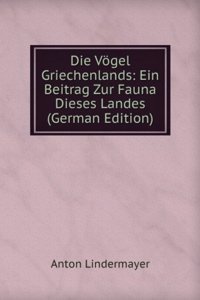 Die Vogel Griechenlands: Ein Beitrag Zur Fauna Dieses Landes (German Edition)