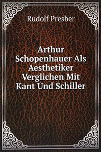 Arthur Schopenhauer Als Aesthetiker Verglichen Mit Kant Und Schiller