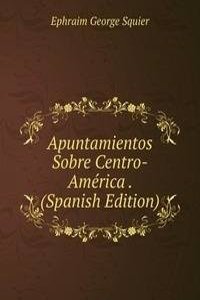 Apuntamientos Sobre Centro-America . (Spanish Edition)