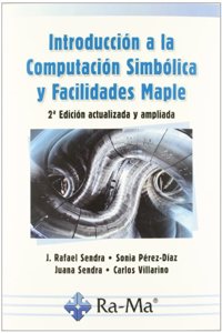 Introduccion a la Computacion Simbolica y Facilidades Maple. 2a Edicion actualizada y ampliada