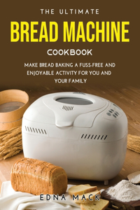 The Ultimate Bread Machine Cookbook