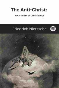 The Anti-Christ: A Criticism of Christianity