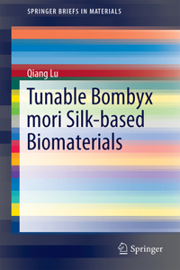 Tunable Bombyx Mori Silk-Based Biomaterials