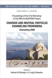 Charged and Neutral Particles Channeling Phenomena: Channeling 2008 - Proceedings of the 51st Workshop of the Infn Eloisatron Project