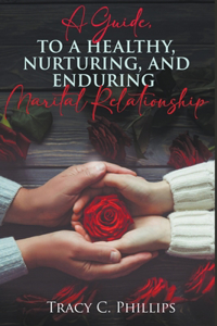 Guide To Cultivating A Healthy, Nurturing And Enduring Marital Relationship