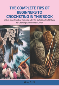 The Complete Tips of Beginners to Crocheting in this Book