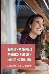 Improve Workplace Wellness And Keep Employees Healthy
