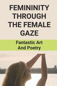 Femininity Through The Female Gaze
