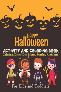 Happy Halloween ACTIVITY AND COLORING BOOK Coloring, Dot to Dot, Mazes, Puzzles, Alphabets For Kids and Toddlers