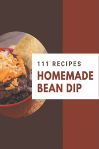 111 Homemade Bean Dip Recipes: Unlocking Appetizing Recipes in The Best Bean Dip Cookbook!