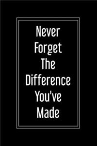 Never Forget The Difference You've Made