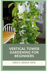 Vertical Tower Gardening for Beginners