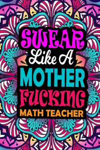 Swear Like a Mother Fucking Math Teacher: A Swear Word Coloring Book For Swearing Like A Math Teacher Relaxation & Art Therapy - Swear Coloring Book For Math Teacher