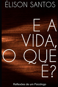 E a vida, o que é?
