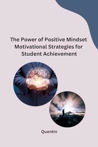 Power of Positive Mindset Motivational Strategies for Student Achievement