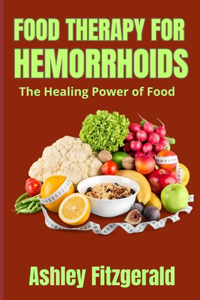 FOOD THERAPY FOR HEMORRHOIDS. The Healing Power of Food
